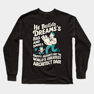 He Builds Dream's Big and Small Happy Father's Day World's Greatest Architect Dad | Dad Lover gifts Long Sleeve T-Shirt